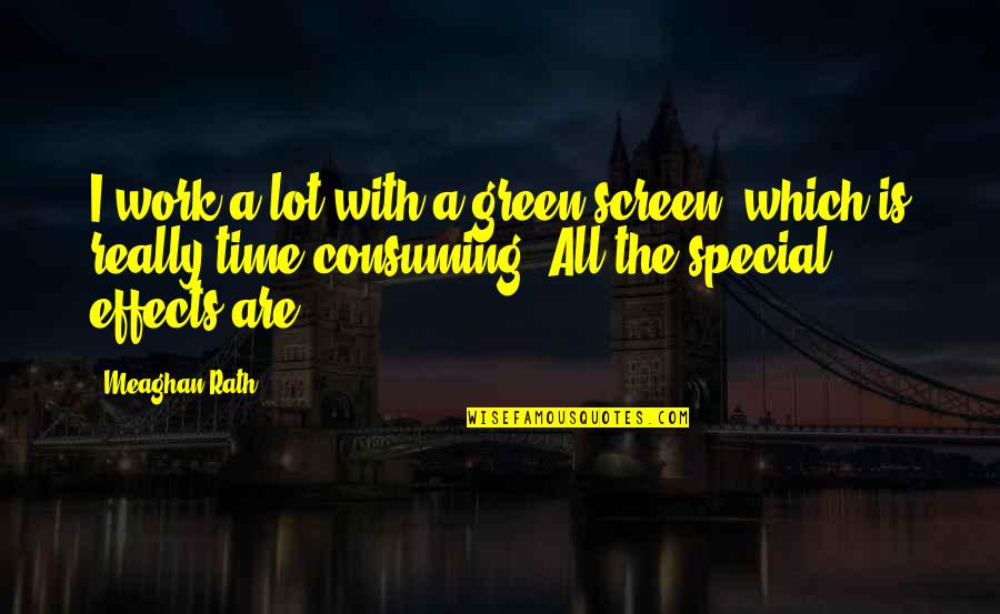Mnamems Quotes By Meaghan Rath: I work a lot with a green screen, Mnamems Quotes By Meaghan Rath: I work a lot with a green screen,