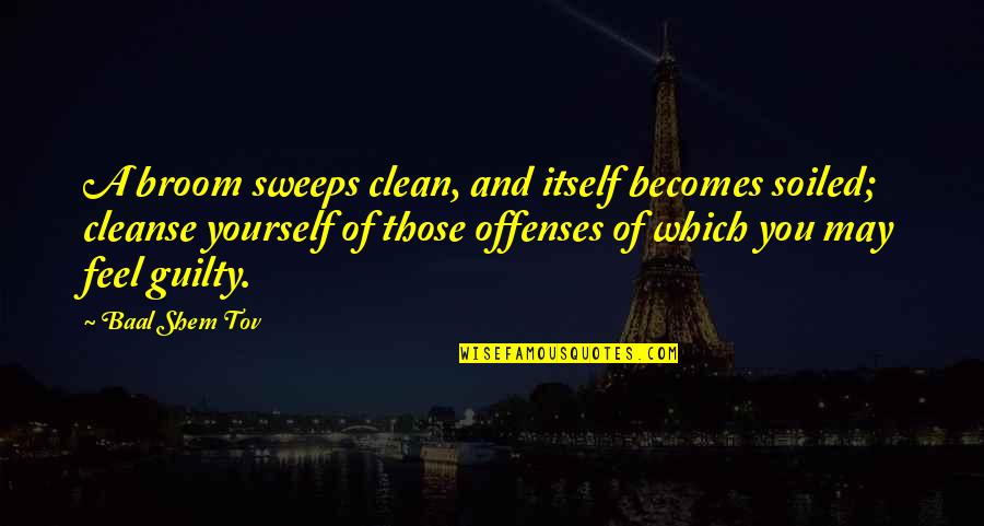 Mnamet Quotes By Baal Shem Tov: A broom sweeps clean, and itself becomes soiled; Mnamet Quotes By Baal Shem Tov: A broom sweeps clean, and itself becomes soiled;