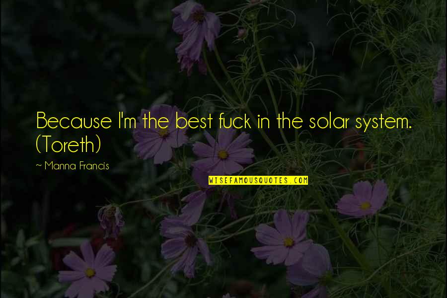 Mnase Chip Quotes By Manna Francis: Because I'm the best fuck in the solar