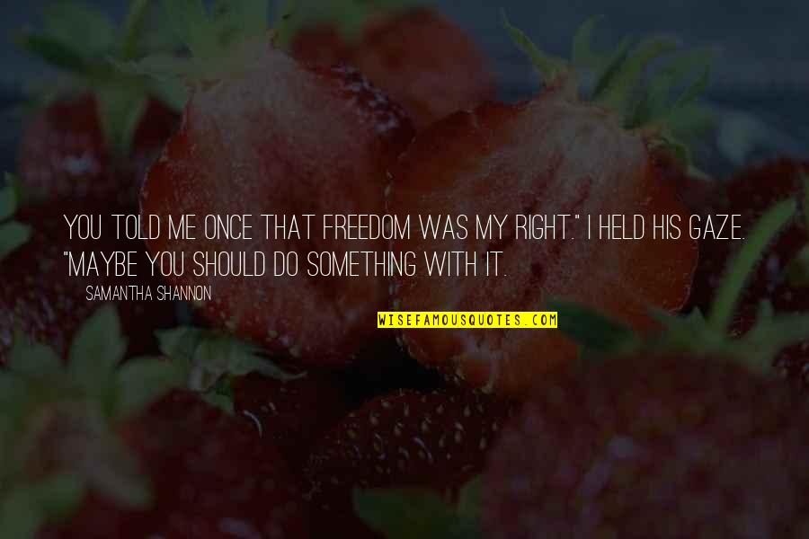 Mnase Qpcr Quotes By Samantha Shannon: You told me once that freedom was my Mnase Qpcr Quotes By Samantha Shannon: You told me once that freedom was my