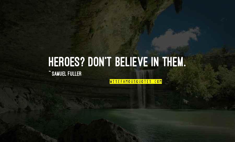 Mnasz Sportbiro Quotes By Samuel Fuller: Heroes? Don't believe in them.