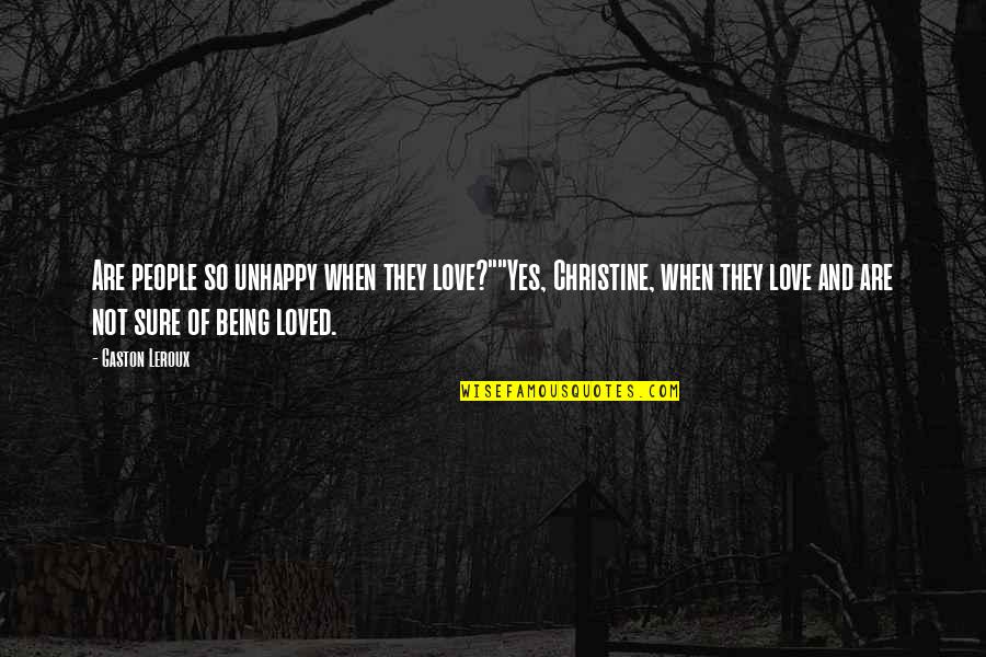 Mnasze Quotes By Gaston Leroux: Are people so unhappy when they love?""Yes, Christine, Mnasze Quotes By Gaston Leroux: Are people so unhappy when they love?""Yes, Christine,