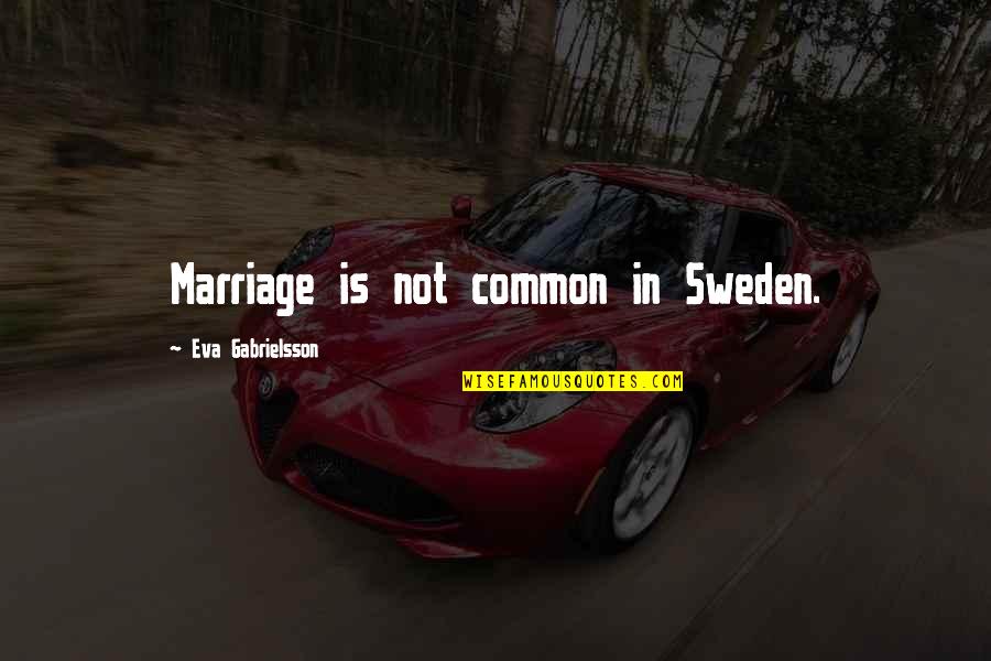 Mncedisi Mthembu Quotes By Eva Gabrielsson: Marriage is not common in Sweden.