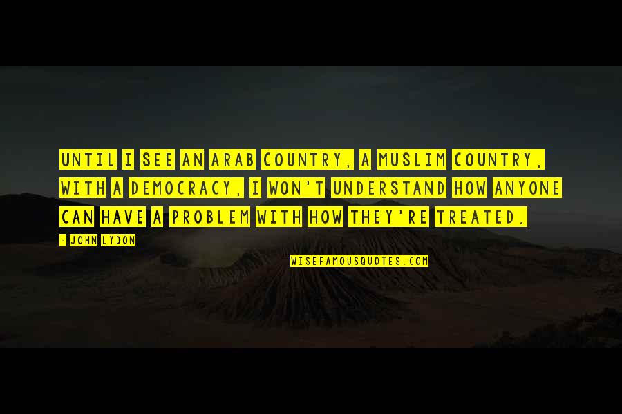 Mncedisi Mthembu Quotes By John Lydon: Until I see an Arab country, a Muslim Mncedisi Mthembu Quotes By John Lydon: Until I see an Arab country, a Muslim