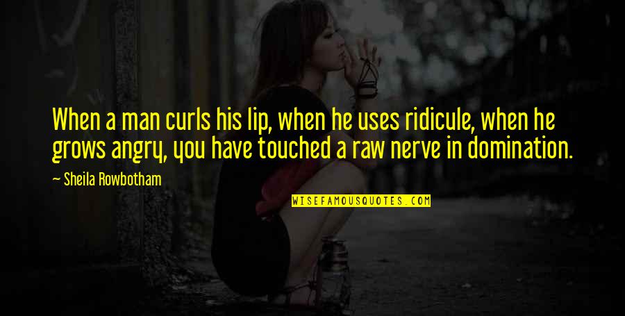 Mndraudze Quotes By Sheila Rowbotham: When a man curls his lip, when he Mndraudze Quotes By Sheila Rowbotham: When a man curls his lip, when he