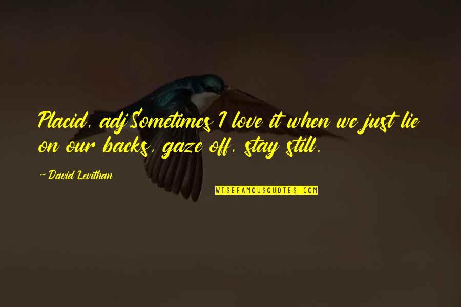 Mndreams Quotes By David Levithan: Placid, adj.Sometimes I love it when we just Mndreams Quotes By David Levithan: Placid, adj.Sometimes I love it when we just