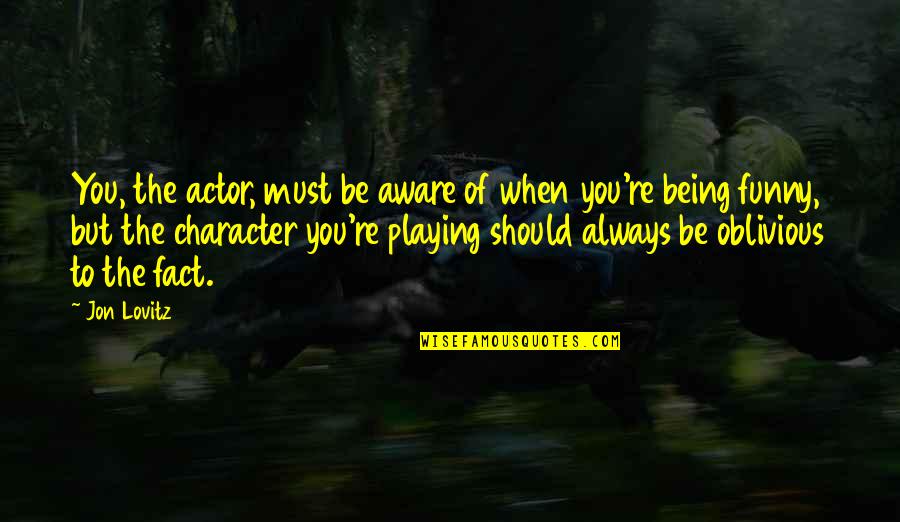 Mnemic Quotes By Jon Lovitz: You, the actor, must be aware of when Mnemic Quotes By Jon Lovitz: You, the actor, must be aware of when