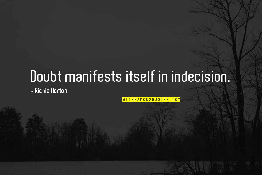 Mnemic Quotes By Richie Norton: Doubt manifests itself in indecision. Mnemic Quotes By Richie Norton: Doubt manifests itself in indecision.
