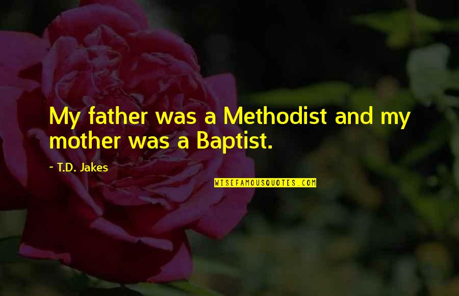 Mnemonic Generator Quotes By T.D. Jakes: My father was a Methodist and my mother