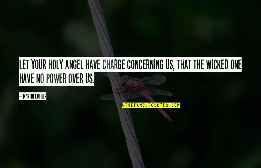 Mnemonically Quotes By Martin Luther: Let your holy Angel have charge concerning us,