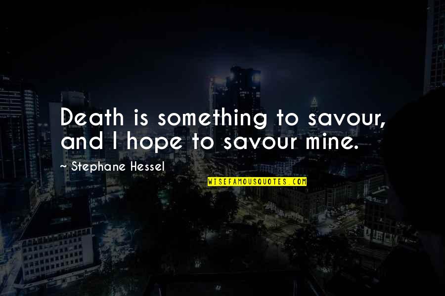 Mnemonically Quotes By Stephane Hessel: Death is something to savour, and I hope