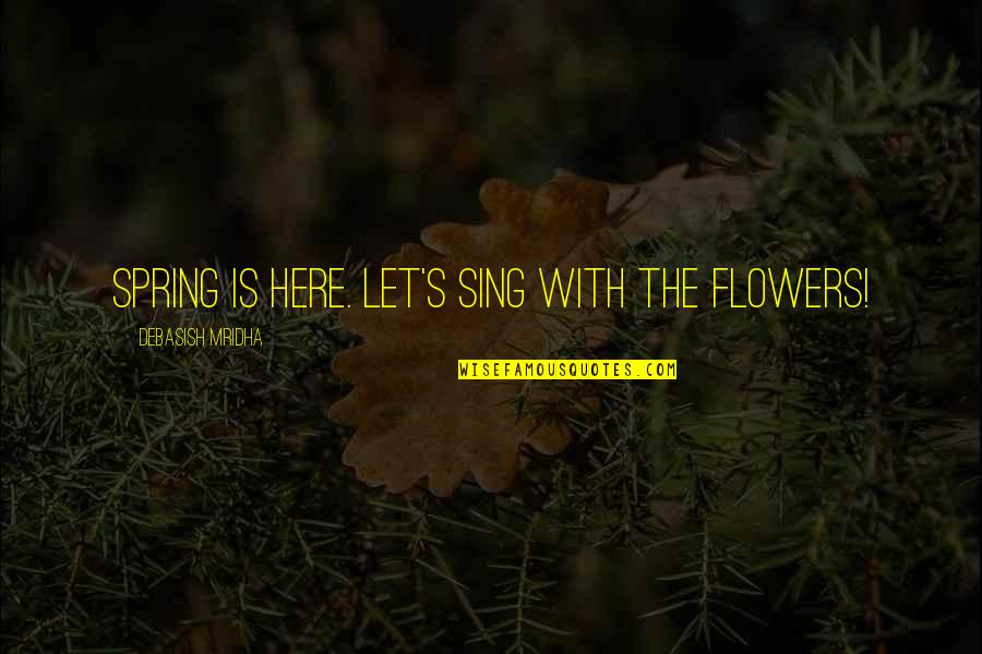 Mnemonics Generator Quotes By Debasish Mridha: Spring is here. Let's sing with the flowers!