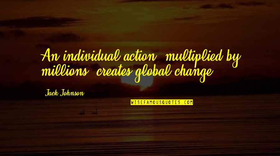 Mnemonist One From Whose Memory Quotes By Jack Johnson: An individual action, multiplied by millions, creates global