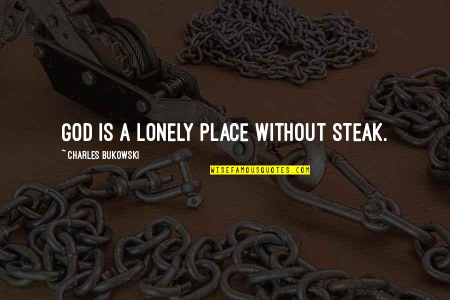 Mnemophobia Quotes By Charles Bukowski: God is a lonely place without steak.