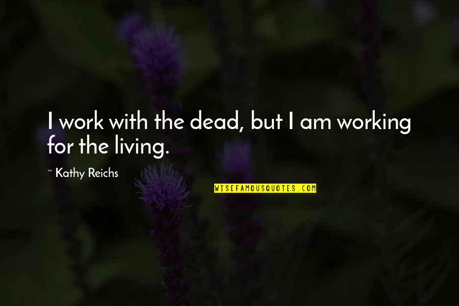 Mnemophobia Quotes By Kathy Reichs: I work with the dead, but I am