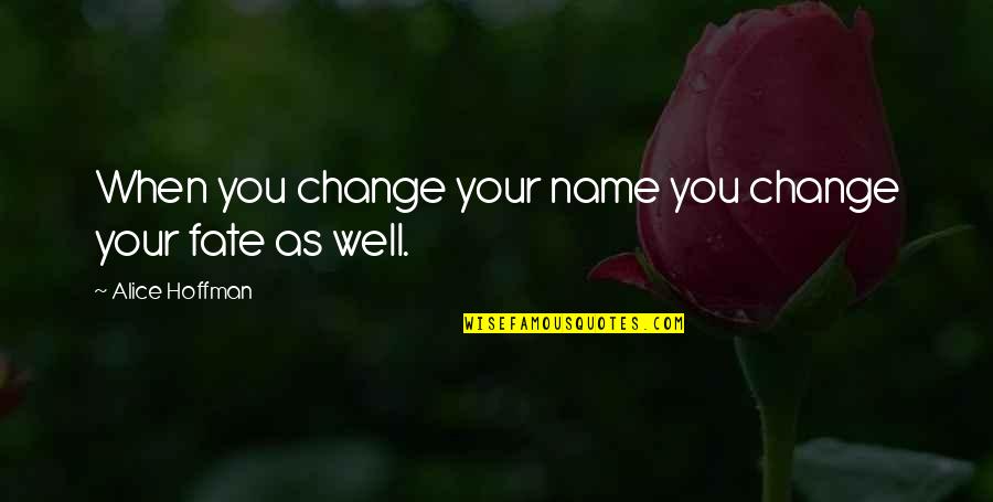 Mnenic Quotes By Alice Hoffman: When you change your name you change your Mnenic Quotes By Alice Hoffman: When you change your name you change your