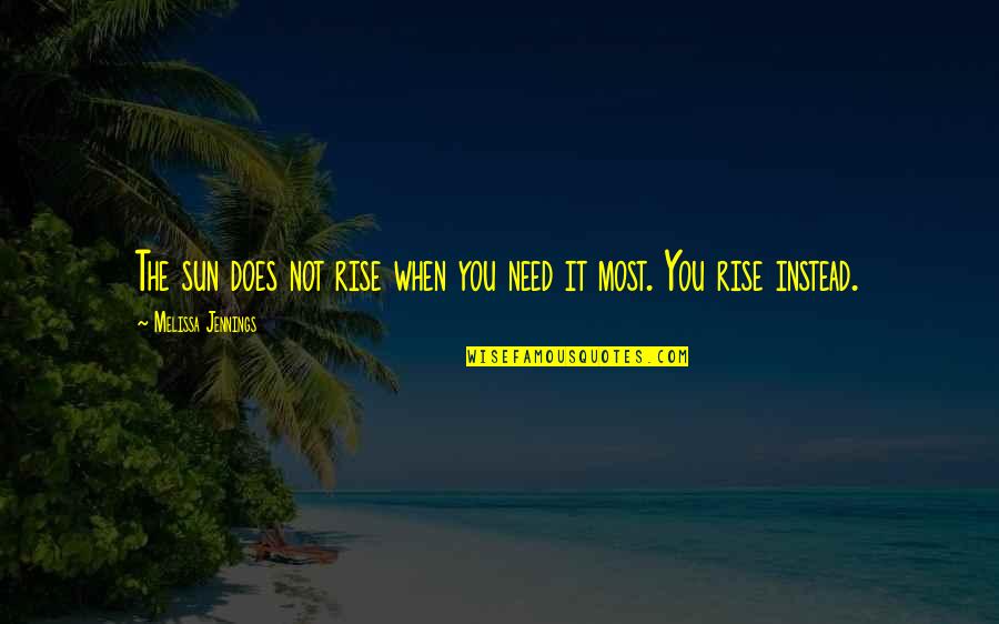Mnenic Quotes By Melissa Jennings: The sun does not rise when you need Mnenic Quotes By Melissa Jennings: The sun does not rise when you need
