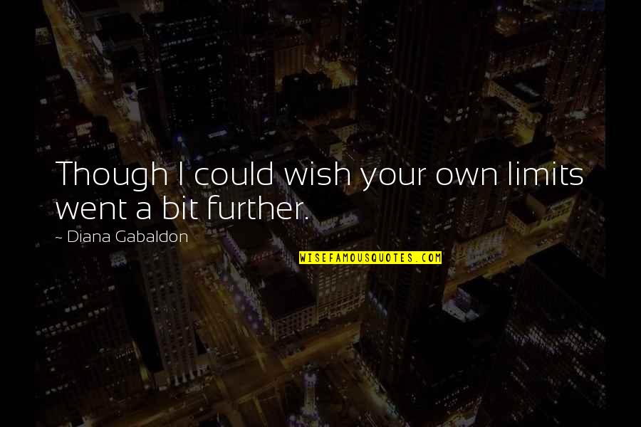 Mnesice Quotes By Diana Gabaldon: Though I could wish your own limits went Mnesice Quotes By Diana Gabaldon: Though I could wish your own limits went