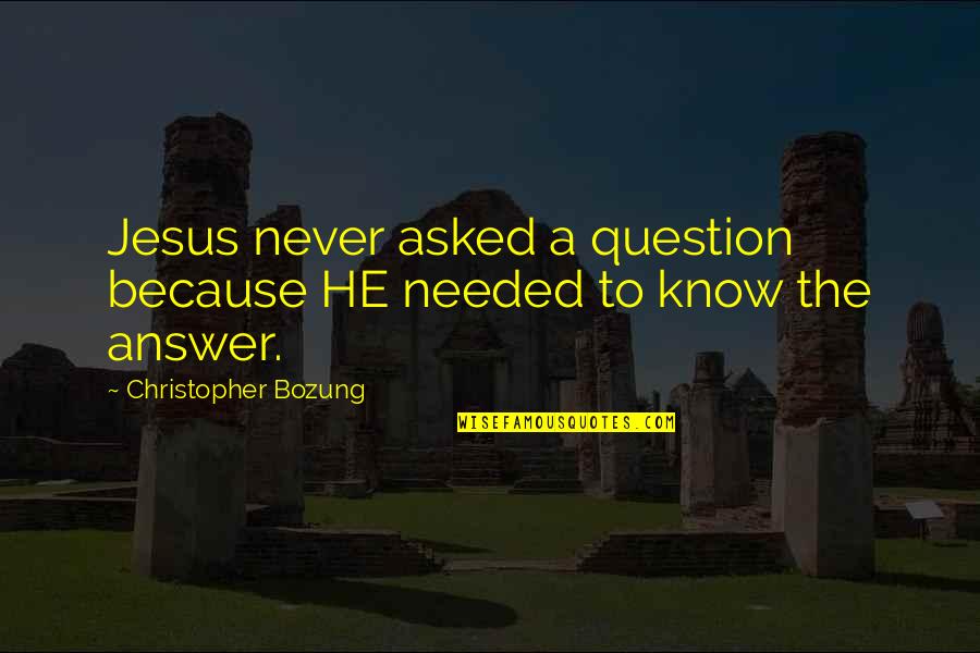Mngie Quotes By Christopher Bozung: Jesus never asked a question because HE needed Mngie Quotes By Christopher Bozung: Jesus never asked a question because HE needed