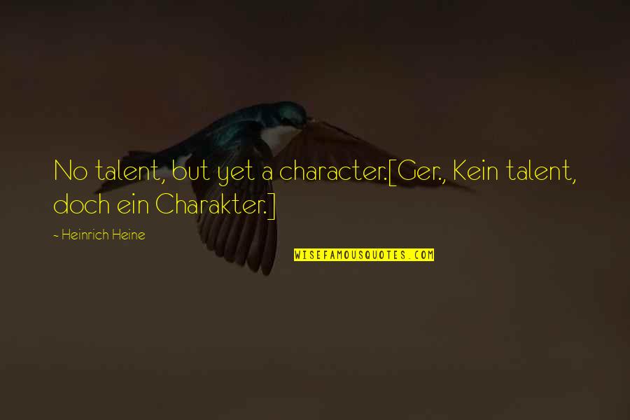 Mniej Po Quotes By Heinrich Heine: No talent, but yet a character.[Ger., Kein talent,