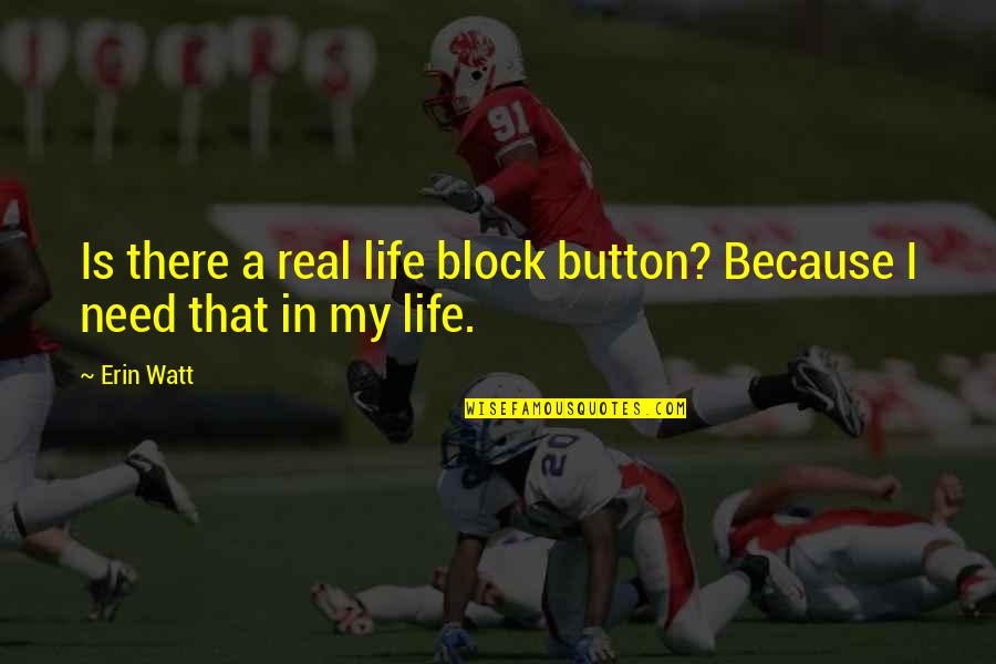 Mniej Quotes By Erin Watt: Is there a real life block button? Because