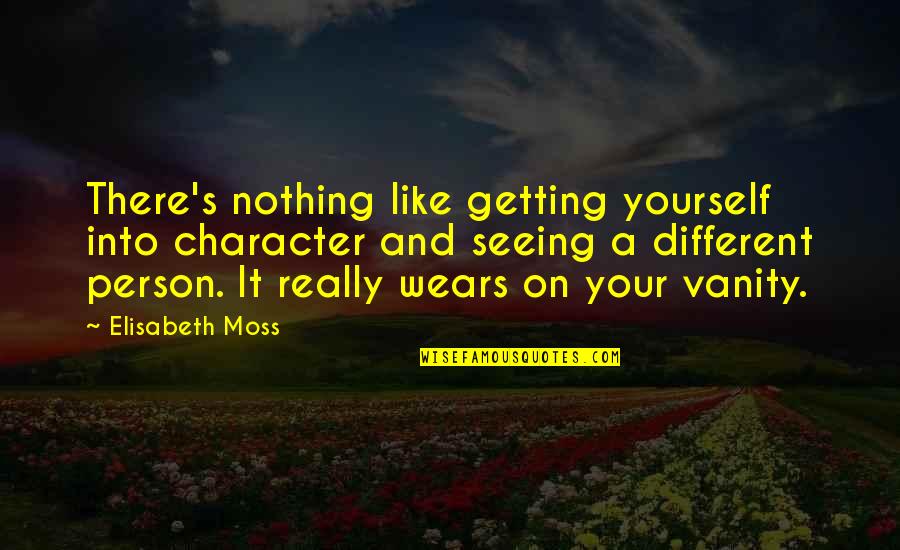 Mniejsze Quotes By Elisabeth Moss: There's nothing like getting yourself into character and