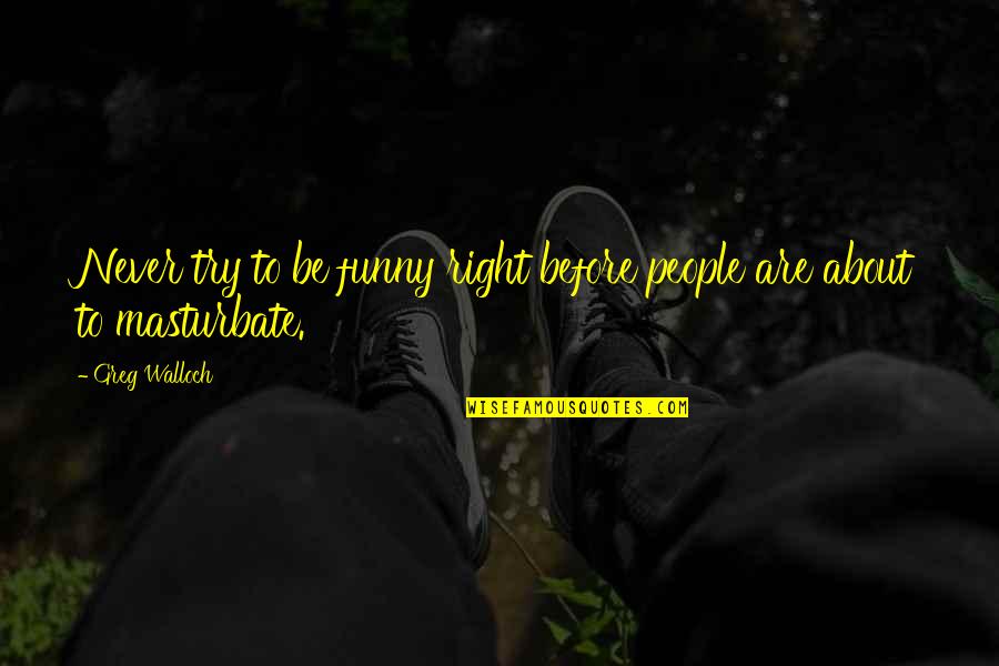Mnii Clothing Quotes By Greg Walloch: Never try to be funny right before people