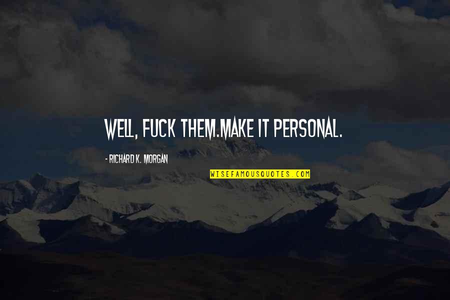 Mnisi Czech Quotes By Richard K. Morgan: Well, fuck them.Make it personal. Mnisi Czech Quotes By Richard K. Morgan: Well, fuck them.Make it personal.