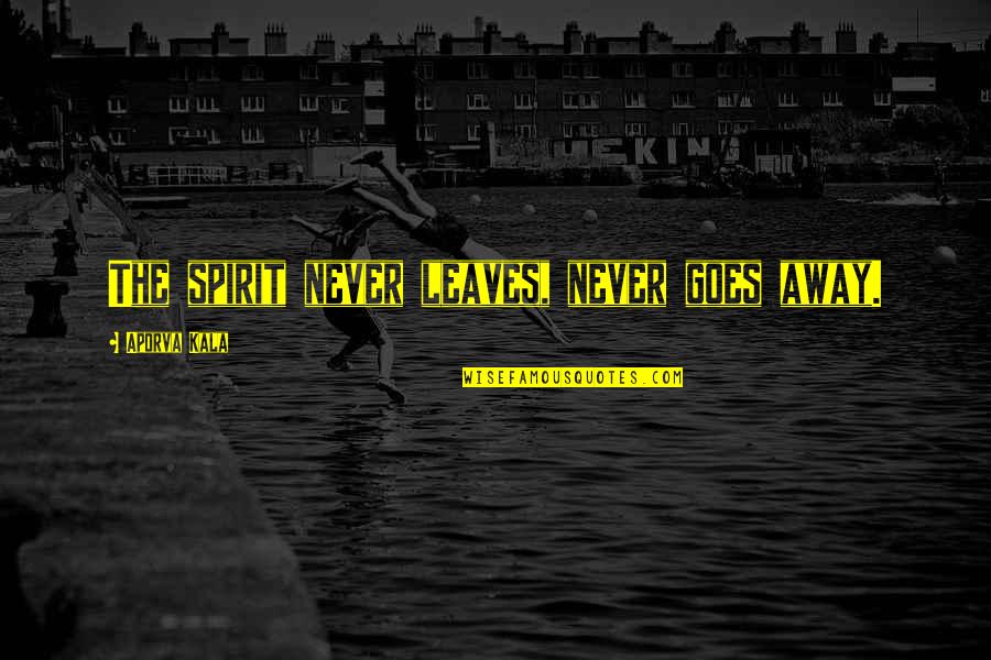 Mnoga Leta Quotes By Aporva Kala: The spirit never leaves, never goes away.