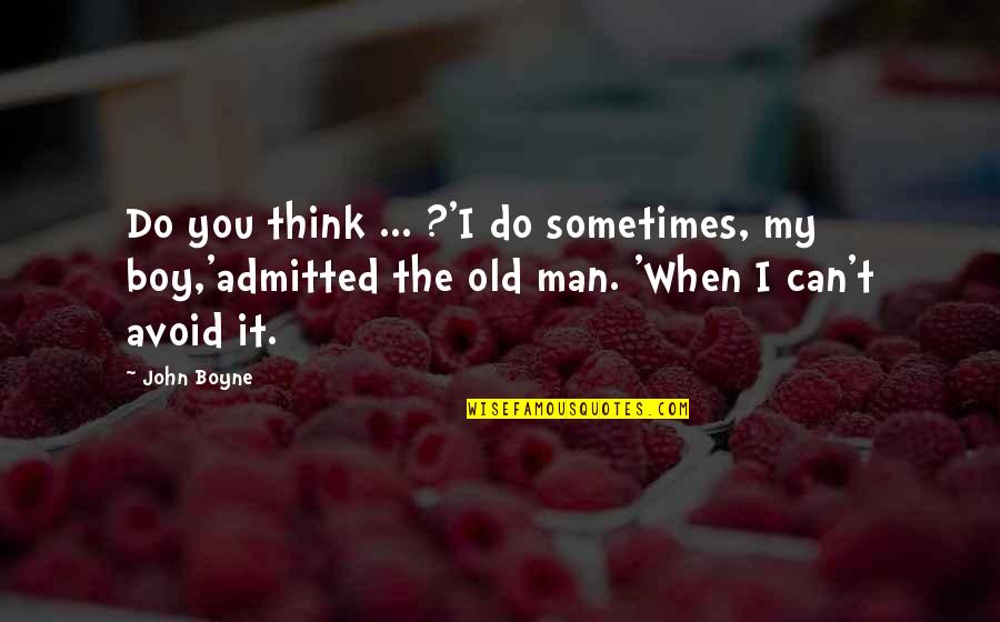 Mnoga Leta Quotes By John Boyne: Do you think ... ?'I do sometimes, my