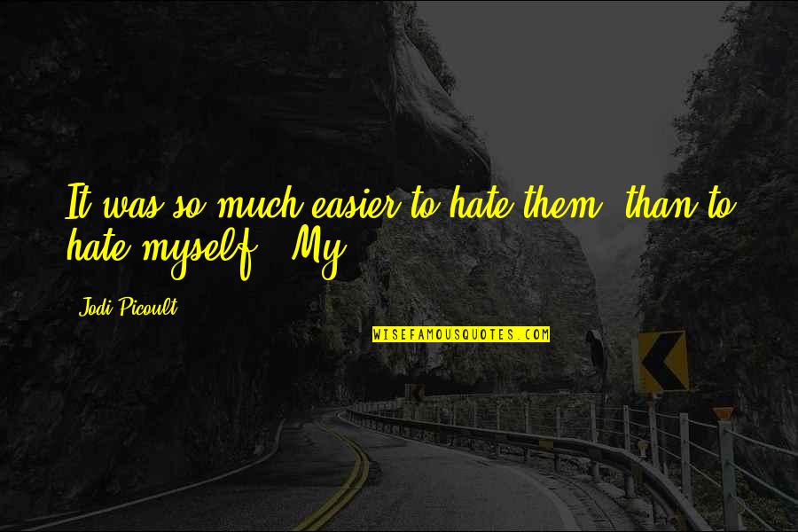 Mnohs Quotes By Jodi Picoult: It was so much easier to hate them,