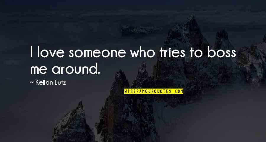 Mnom Filme Quotes By Kellan Lutz: I love someone who tries to boss me Mnom Filme Quotes By Kellan Lutz: I love someone who tries to boss me