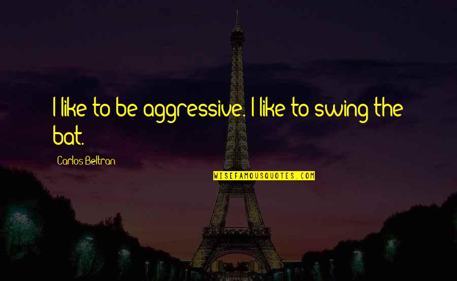 Mnostva Quotes By Carlos Beltran: I like to be aggressive. I like to