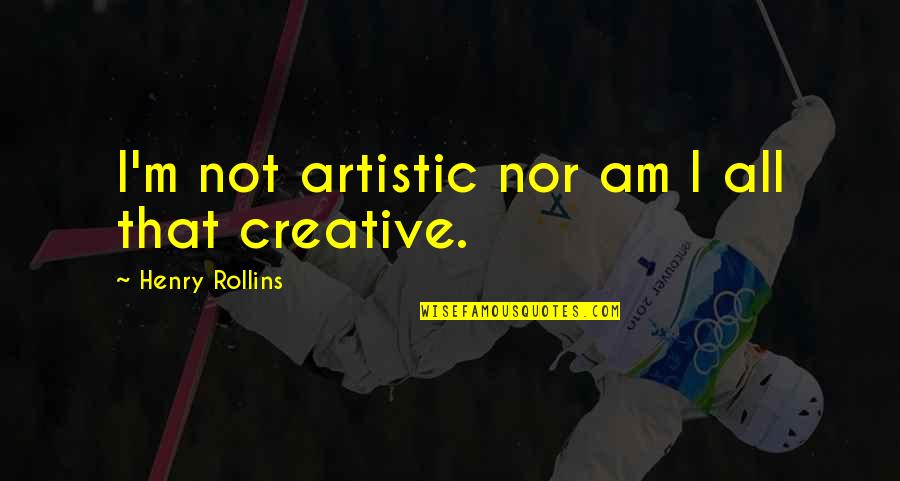 Mnostva Quotes By Henry Rollins: I'm not artistic nor am I all that
