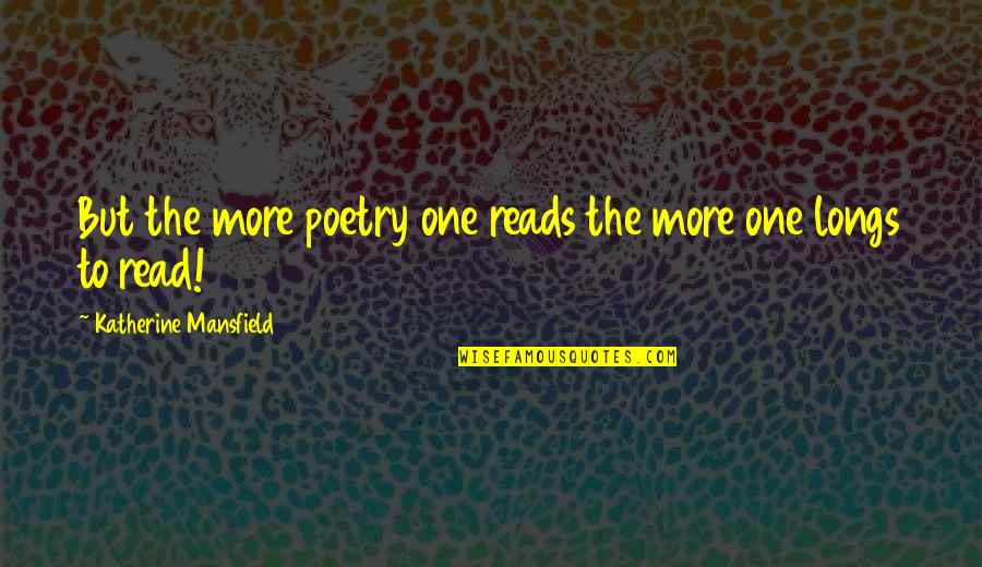 Mnouchkine Quotes By Katherine Mansfield: But the more poetry one reads the more