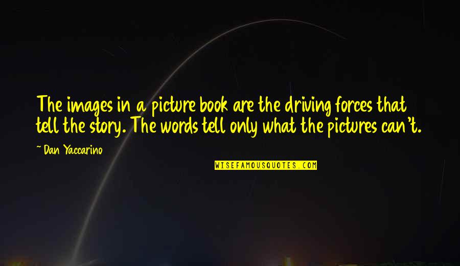 Mnoukhine Quotes By Dan Yaccarino: The images in a picture book are the Mnoukhine Quotes By Dan Yaccarino: The images in a picture book are the