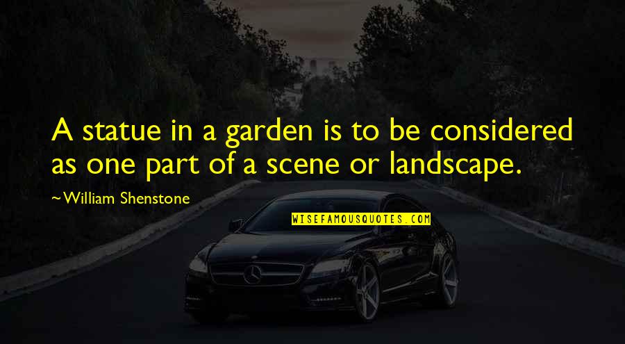 Mnsure Quotes By William Shenstone: A statue in a garden is to be