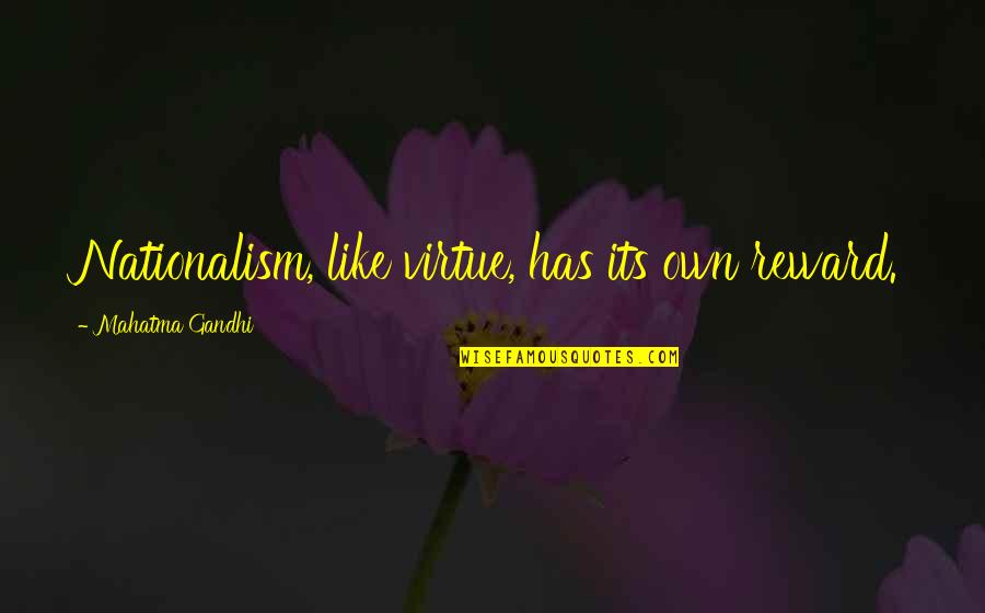 Mnute Quotes By Mahatma Gandhi: Nationalism, like virtue, has its own reward.