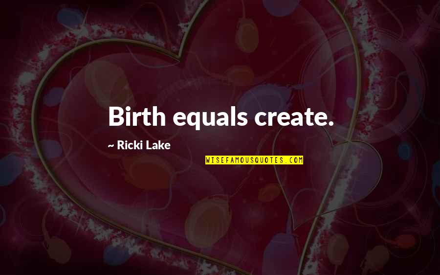 Mnyama Nyati Quotes By Ricki Lake: Birth equals create.