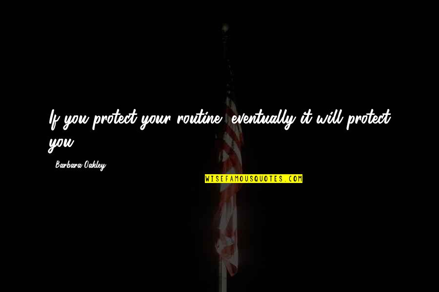Mnyrcyntnwd Quotes By Barbara Oakley: If you protect your routine, eventually it will Mnyrcyntnwd Quotes By Barbara Oakley: If you protect your routine, eventually it will