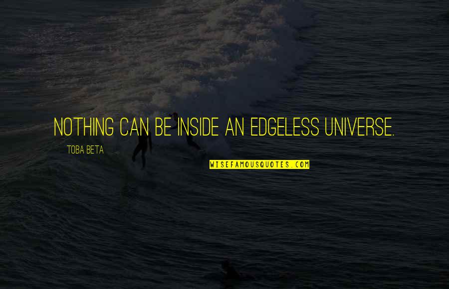 Mnyrs Quotes By Toba Beta: Nothing can be inside an edgeless universe.