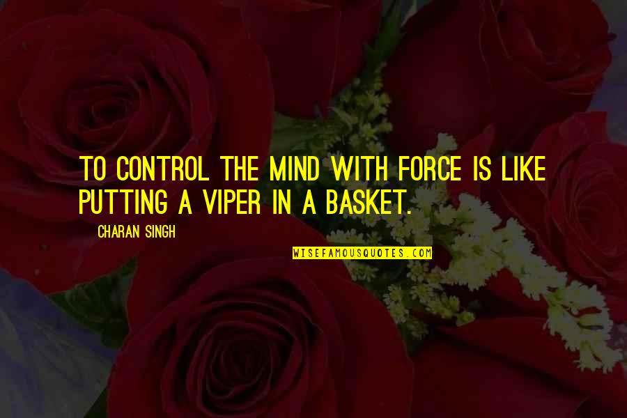 Mnzavas Quotes By Charan Singh: To control the mind with force is like
