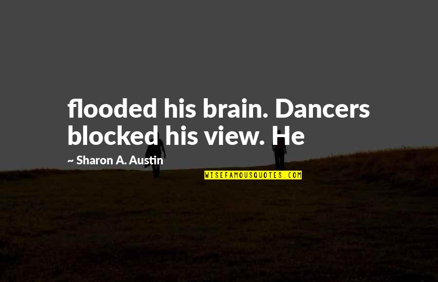 Mnzavas Quotes By Sharon A. Austin: flooded his brain. Dancers blocked his view. He