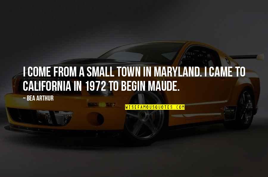 Mnzely Quotes By Bea Arthur: I come from a small town in Maryland.