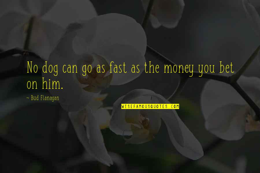 Mnzely Quotes By Bud Flanagan: No dog can go as fast as the