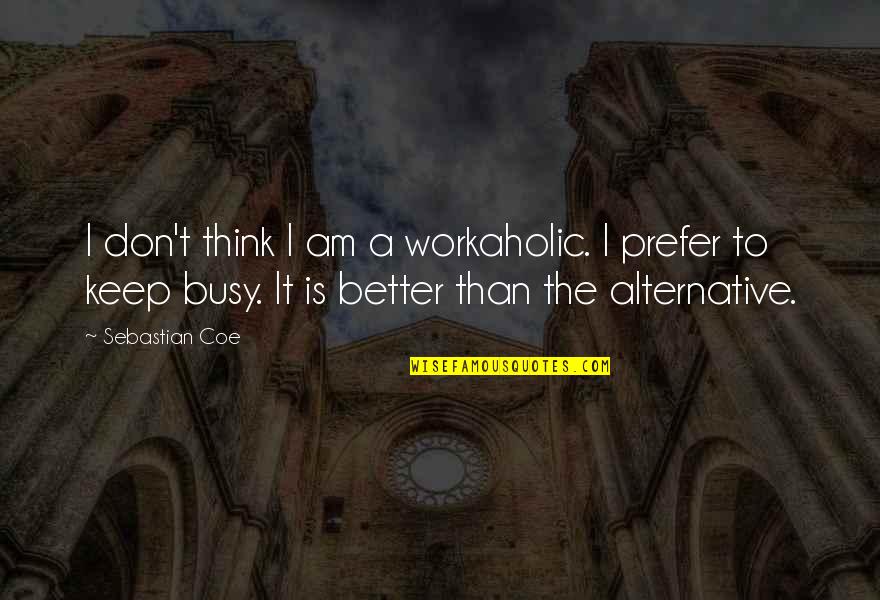 Mnzely Quotes By Sebastian Coe: I don't think I am a workaholic. I