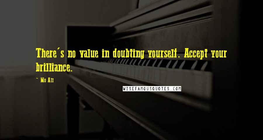 Mo Ali quotes: There's no value in doubting yourself. Accept your brilliance.
