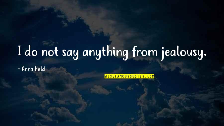 Mo Dao Zu Shi Chinese Quotes By Anna Held: I do not say anything from jealousy. Mo Dao Zu Shi Chinese Quotes By Anna Held: I do not say anything from jealousy.