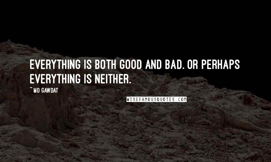 Mo Gawdat quotes: Everything is both good and bad. Or perhaps everything is neither.
