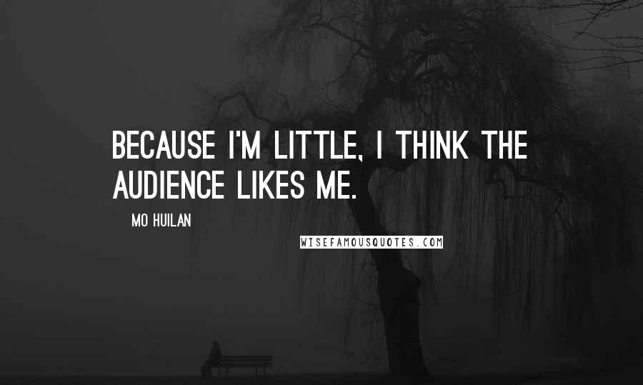 Mo Huilan quotes: Because I'm little, I think the audience likes me.